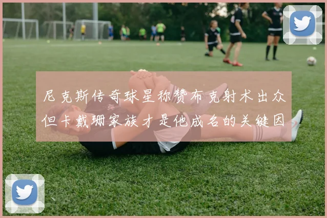 尼克斯传奇球星称赞布克射术出众但卡戴珊家族才是他成名的关键因素