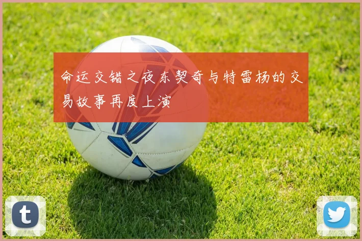 命运交错之夜东契奇与特雷杨的交易故事再度上演