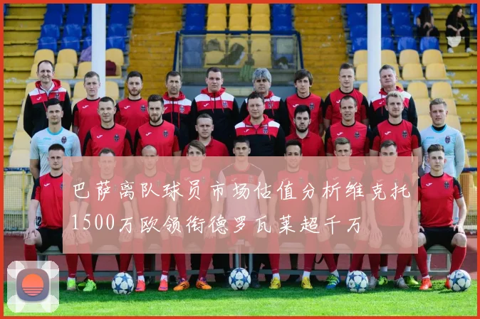 巴萨离队球员市场估值分析维克托1500万欧领衔德罗瓦莱超千万